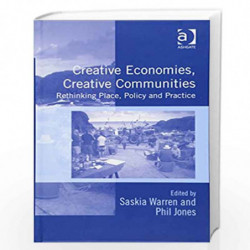 Creative Economies, Creative Communities: Rethinking Place, Policy and Practice by Saskia Warren
