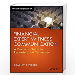 Financial Expert Witness Communication: A Practical Guide to Reporting and Testimony (Wiley Corporate F&A) by Bradley J. Preber 