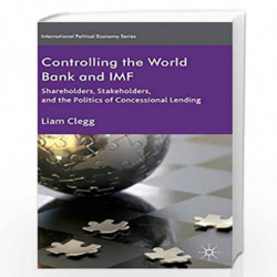 Controlling the World Bank and IMF: Shareholders, Stakeholders, and the Politics of Concessional Lending (International Politica