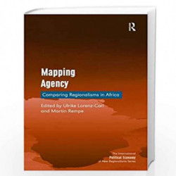 Mapping Agency: Comparing Regionalisms in Africa (The International Political Economy of New Regionalisms Series) by Ulrike Lore