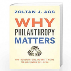 Why Philanthropy Matters: How the Wealthy Give, and What It Means for Our Economic Well-Being by Zoltan J. Acs Book-978069114862