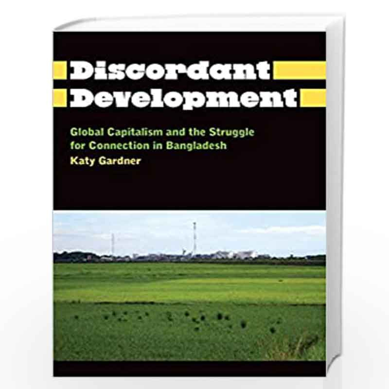 The Discordant Development: Global Capitalism and the Struggle for Connection in Bangladesh (Anthropology, Culture and Society) 