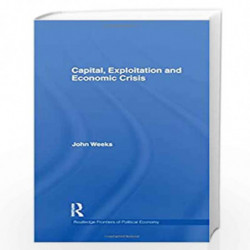 Capital, Exploitation and Economic Crisis: 143 (Routledge Frontiers of Political Economy) by John Weeks Book-9780415610551