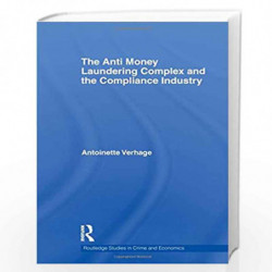 The Anti Money Laundering Complex and the Compliance Industry: 3 (Routledge Studies in Crime and Economics) by Antoinette Verhag
