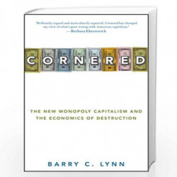 Cornered: The New Monopoly Capitalism and the Economics of Destruction by Barry C. Lynn Book-9780470186381