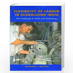 Flexibility of Labour in Globalizing India   The Challenge of Skills and Technology by Jeemol Unni