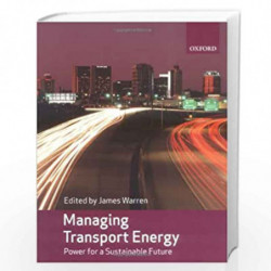Managing Transport Energy: Power for a sustainable future by James Warren Book-9780199215775