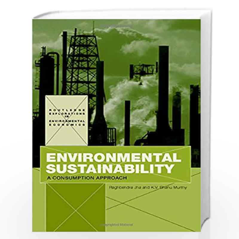 Environmental Sustainability: A Consumption Approach (Routledge Explorations in Environmental Economics) by K.V. Bhanu Murthy Bo