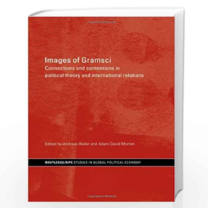 Images of Gramsci: Connections and Contentions in Political Theory and International Relations (RIPE Series in Global Political 