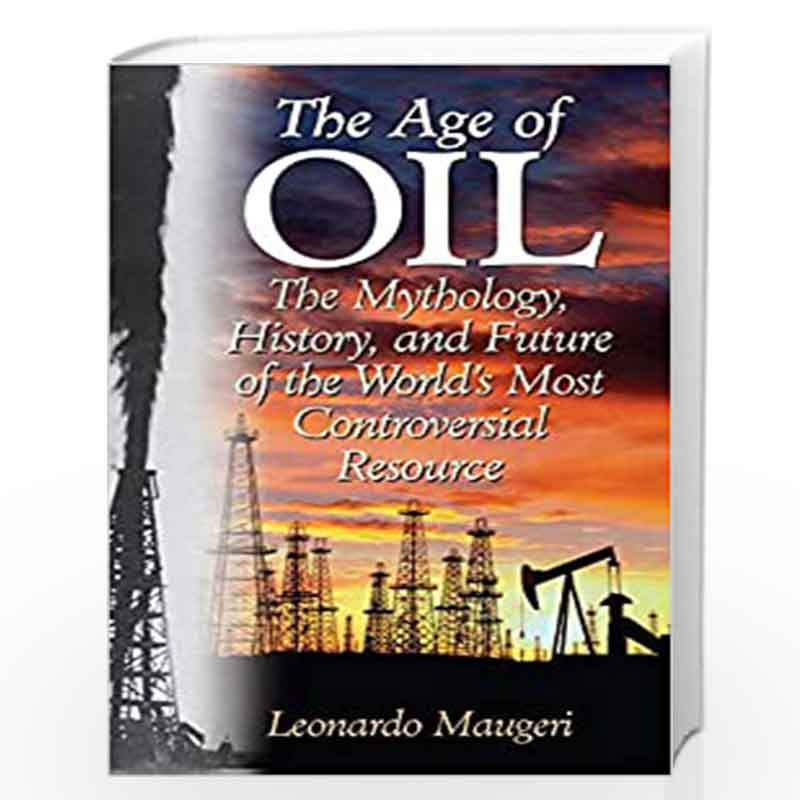 The Age of Oil: The Mythology, History, and Future of the World's Most Controversial Resource by Leonardo Maugeri Book-978027599