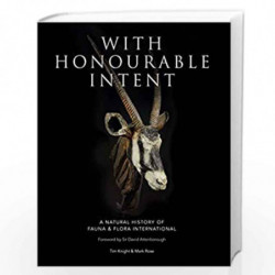 With Honourable Intent: A Natural History of Fauna and Flora International by Tim Knight and Mark Rose, Foreword by Sir David At