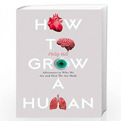 How to Grow a Human: Adventures in Who We Are and How We Are Made by Ball, Philip Book-9780008331788