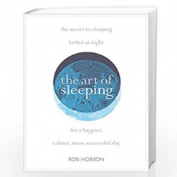 The Art of Sleeping : the secret to sleeping better at night for a happier, calmer more successful day by Hobson, Rob Book-97800