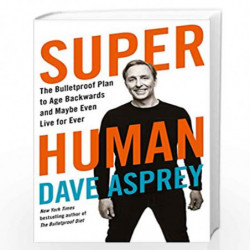 Super Human : The Bulletproof Plan to Age Backward and Maybe Even Live Forever by ASPREY, DAVE Book-9780008366278