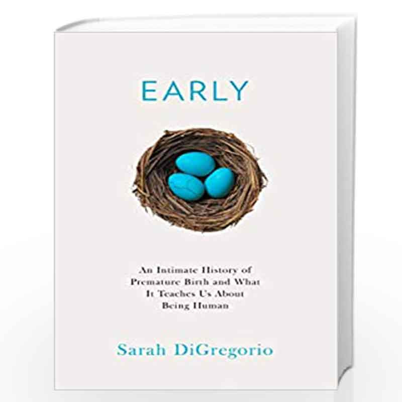 Early : An Intimate History of Premature Birth and What It Teaches Us About Being Human by DiGregorio, Sarah Book-9780008394707