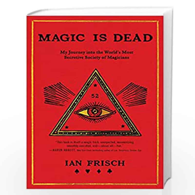 Magic Is Dead: My Journey into the World's Most Secretive Society of Magicians by Frisch, Ian Book-9780062839299