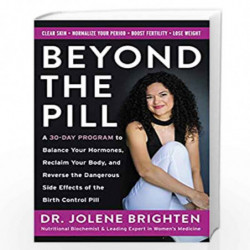 Beyond the Pill: A 30-Day Program to Balance Your Hormones, Reclaim Your Body, and Reverse the Dangerous Side Effects of the Bir