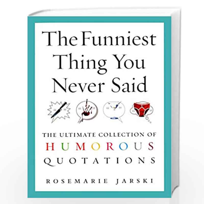 The Funniest Thing You Never Said: The Ultimate Collection of Humorous Quotations by JARSKI ROSEMARIE Book-9780091897666