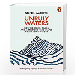 Unruly Waters: How Mountain Rivers and Monsoons Have Shaped South Asia's History by Amrith, Sunil Book-9780141982632