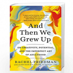 And Then We Grew Up: On Creativity, Potential, and the Imperfect Art of Adulthood by Rachel Friedman Book-9780143132127