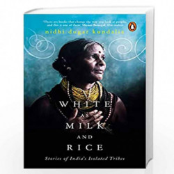 White as Milk and Rice: Stories of India's isolated tribes by Nidhi Dugar Kundalia Book-9780143429470