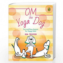 Om the Yoga Dog: Fun and Easy Asanas for Happy Kids! by Ira Trivedi Book-9780143448297