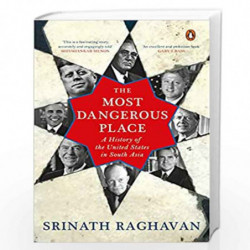 The Most Dangerous Place: A History of the United States in South Asia by SRINATH RAGHAVAN Book-9780143448709