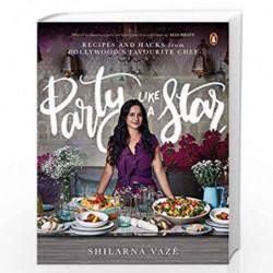 Party Like A Star: Recipes and Hacks from Bollywood's Favourite Chef: Gourmand Cookbook Award Winner 2020 by Shilarna Vaze Book-