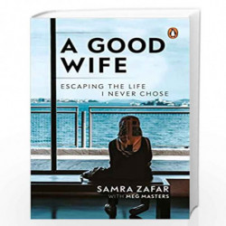 A Good Wife: Escaping the Life I Never Chose by Samra Zafar with Meg Masters Book-9780143450283
