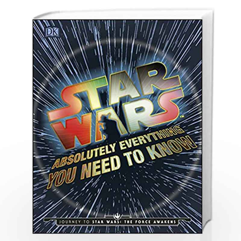 Star Wars: Absolutely Everything you Need to Know by Adam Bray, Cole Horton, Michael Kogge and Kerrie D Book-9780241183700