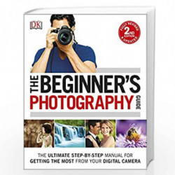 The Beginner's Photography Guide: The Ultimate Step-by-Step Manual for Getting the Most from your Digital Camera (Dk) by DK Book