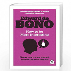 How to be More Interesting: Change how you see yourself, and how the world sees you by De Bono, Edward Book-9780241257524