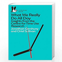 What We Really Do All Day: Insights from the Centre for Time Use Research (Pelican Books) by Gershuny, Jonathan,Sullivan, Oriel 