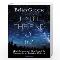Until the End of Time: Mind, Matter, and Our Search for Meaning in an Evolving Universe by Greene, Brian Book-9780241295984