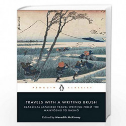 Travels with a Writing Brush: Classical Japanese Travel Writing from the Manyoshu to Basho (Penguin Classics) by McKinney, Mered