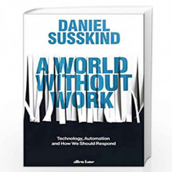 A World Without Work: Technology, Automation and How We Should Respond (SHORTLISTED FOR THE 2020 FINANCIAL TIMES & MCKINSEY BUSI