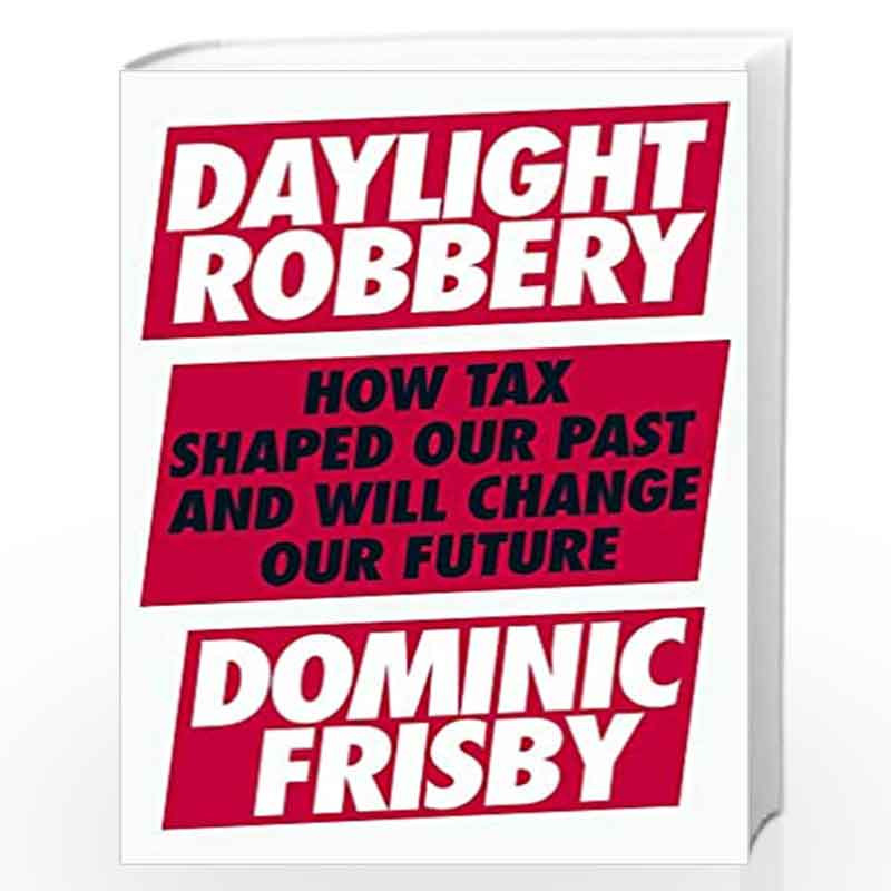 Daylight Robbery: How Tax Shaped Our Past and Will Change Our Future by Frisby, Dominic Book-9780241360835