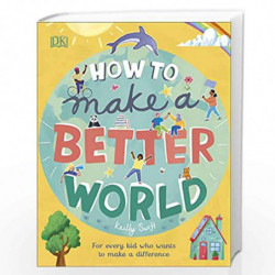 How to Make a Better World: For Every Kid Who Wants to Make a Difference (Dk) by Swift, Keilly Book-9780241412206