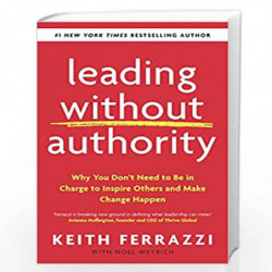Leading Without Authority: Why You Dont Need To Be In Charge to Inspire Others and Make Change Happen by Ferrazzi Keith Book-978