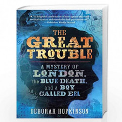 The Great Trouble: A Mystery of London, the Blue Death, and a Boy Called Eel by HOPKINSON DEBORAH Book-9780375843082