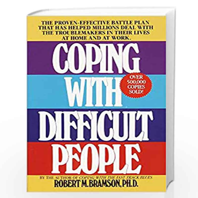 Coping with Difficult People: The Proven-Effective Battle Plan That Has Helped Millions Deal with the Troublemakers in Their Liv