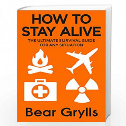 How to Stay Alive: The Ultimate Survival Guide for Any Situation by GRYLLS BEAR Book-9780552168793