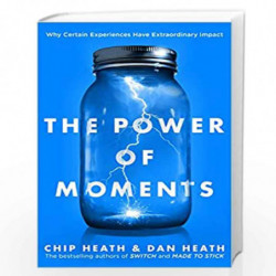 The Power of Moments: Why Certain Experiences Have Extraordinary Impact by Heath, Chip,Heath, Dan Book-9780552174459