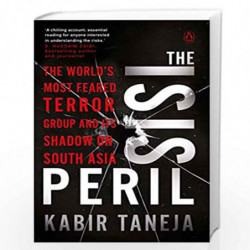 The ISIS Peril: The Worlds Most Feared Terror Group and Its Shadow on South Asia by Kabir Taneja Book-9780670091560