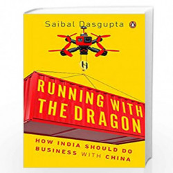 Running with the Dragon: How India Should Do Business with China by Saibal Dasgupta Book-9780670091812