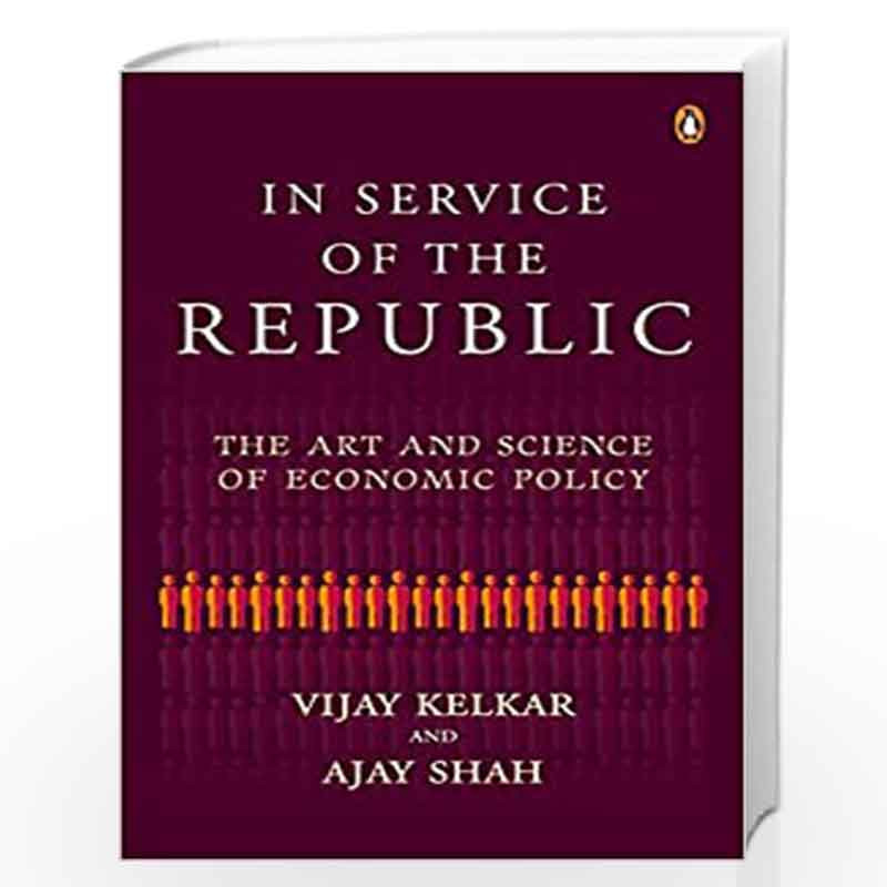 In Service of the Republic: The Art and Science of Economic Policy by Vijay Kelkar & Ajay Shah Book-9780670093328