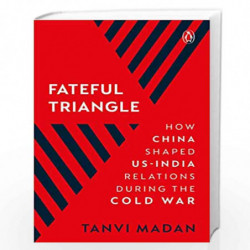 Fateful Triangle: How China Shaped US-India Relations During the Cold War by Tanvi Madan Book-9780670093755