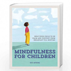 Mindfulness for Children: Help Your Child to be Calm and Content, from Breakfast till Bedtime by Uz Afzal Book-9780857835192