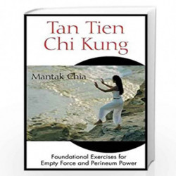 Tan Tien Chi Kung: Foundational Exercises for Empty Force and Perineum Power by CHIA MANTAK Book-9780892811953