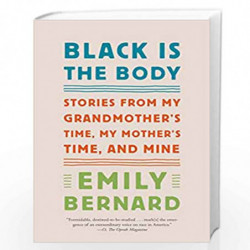 Black Is the Body: Stories from My Grandmother's Time, My Mother's Time, and Mine by Emily Bernard Book-9781101972410